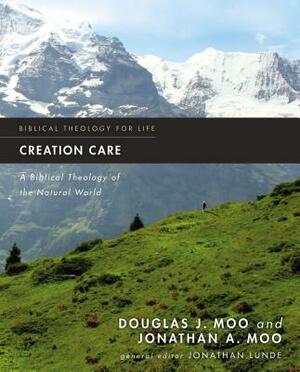 Creation Care: A Biblical Theology of the Natural World by Jonathan A. Moo, Douglas J. Moo