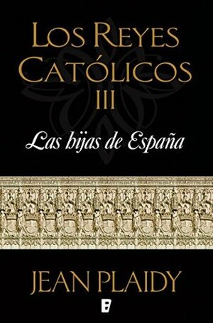 Las hijas de España (Los Reyes Católicos 3): LOS REYES CATOLICOS III by Jean Plaidy