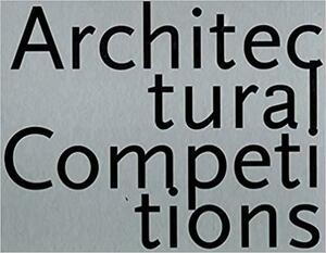 Architectural Competitions: 1792 - Today by Erik Mattie, Erik Mattie