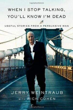 When I Stop Talking, You'll Know I'm Dead: Useful Stories from a Persuasive Man by George Clooney, Jerry Weintraub, Rich Cohen