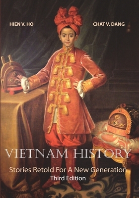 Vietnam History: Stories Retold for a New Generation Third Edition by Chat V. Dang, Hien V. Ho