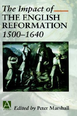 The Impact of the English Reformation 1500-1640 by Peter Marshall