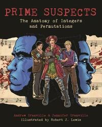 Prime Suspects: The Anatomy of Integers and Permutations by Andrew Granville, Jennifer Granville