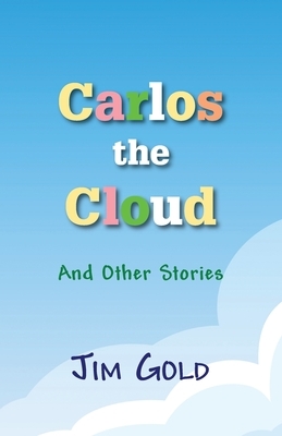 Carlos the Cloud: And Other Stories by Jim Gold