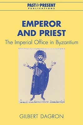 Emperor and Priest: The Imperial Office in Byzantium by Gilbert Dagron