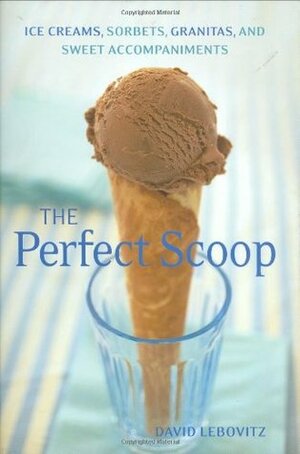 The Perfect Scoop: Ice Creams, Sorbets, Granitas, and Sweet Accompaniments by David Lebovitz, Lara Hata