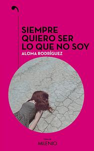 Siempre quiero ser lo que no soy by Aloma Rodríguez