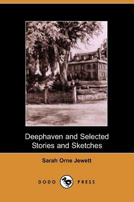 Deephaven and Selected Stories and Sketches by Sarah Orne Jewett, Sarah Orne Jewett