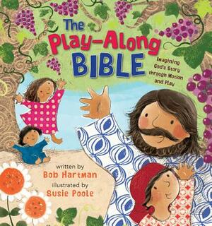 The Play-Along Bible: Imagining God's Story Through Motion and Play by Bob Hartman