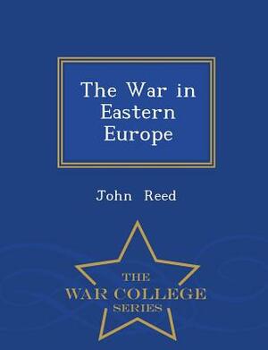 The War in Eastern Europe - War College Series by John Reed