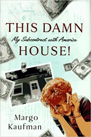 This Damn House: My Subcontract with America by Margo Kaufman