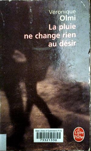 La Pluie Ne Change Rien Au Desir by Véronique Olmi