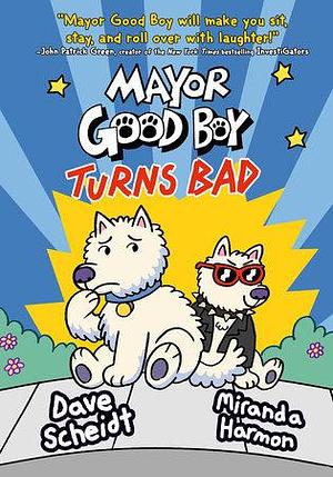 Mayor Good Boy Turns Bad: by Dave Scheidt, Miranda Harmon