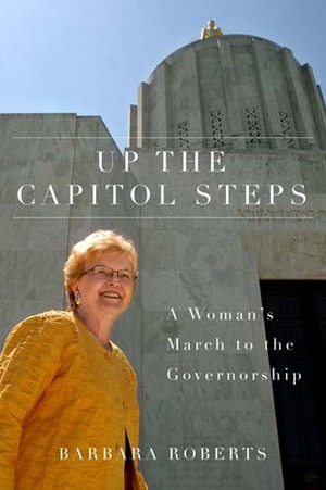 Up the Capitol Steps: A Woman's March to the Governorship by Barbara Roberts