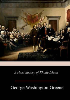 A Short History Of Rhode Island by George Washington Greene