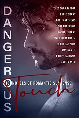 Dangerous Touch: Ten Utterly Addictive Novels of Romantic Suspense. by Blair Babylon, Rachel Grant, Kylie Brant, Gwen Hernandez, Theodora Taylor, Amy Gamet, Carey Baldwin, Lori Matthews, Dale Mayer, Toni Anderson