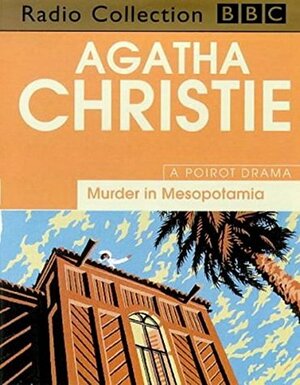 Murder In Mesopotamia: A BBC Radio 4 Full-Cast Dramatisation by Agatha Christie