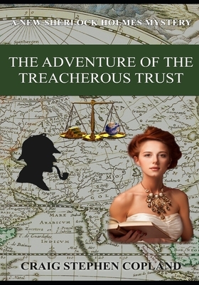 The Adventure of the Treacherous Trust: A New Sherlock Holmes Mystery by Craig Stephen Copland