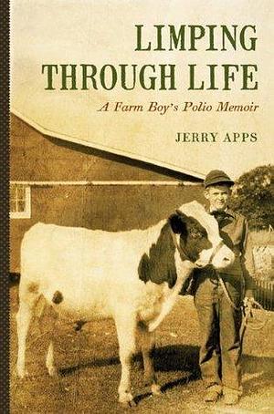 Limping through Life: A Farm Boy's Polio Memoir by Jerry Apps, Jerry Apps