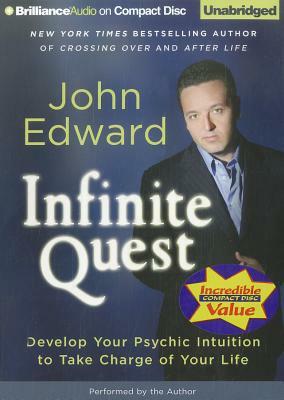 Infinite Quest: Develop Your Psychic Intuition to Take Charge of Your Life by John Edward