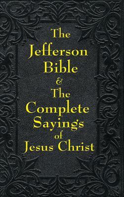 Jefferson Bible & The Complete Sayings of Jesus Christ by Thomas Jefferson