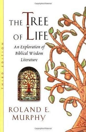 The Tree of Life: An Exploration of Biblical Wisdom Literature by Roland Edmund Murphy, Roland Edmund Murphy