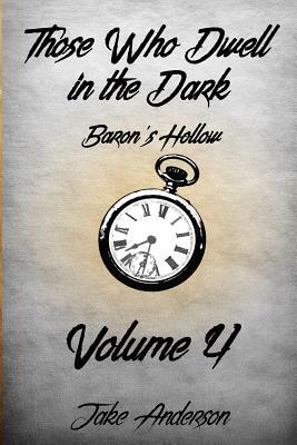 Those Who Dwell in the Dark: Baron's Hollow: Volume 4 by Jake Anderson