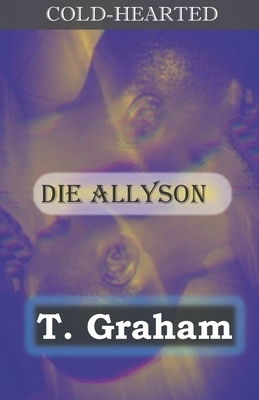 Cold-Hearted: Die Allyson by T. Graham