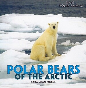 Polar Bears of the Arctic by Sara Swan Miller