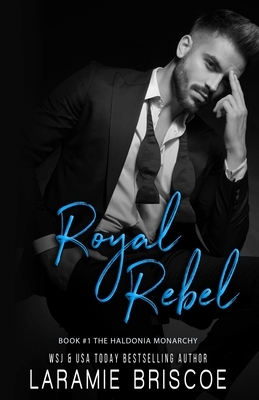 Royal Rebel: A Royal Romance by Laramie Briscoe