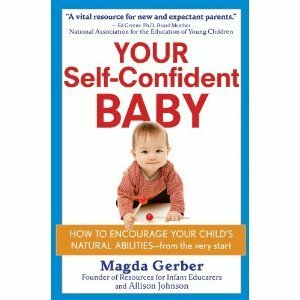 Your Self-Confident Baby: How to Encourage Your Child's Natural Abilities -- From the Very Start by Allison Johnson, Magda Gerber