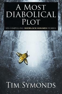 A Most Diabolical Plot - Six Compelling Sherlock Holmes Cases by Tim Symonds