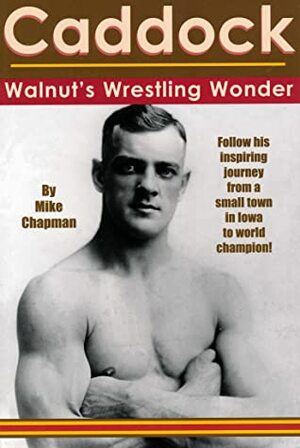 Caddock: Walnut's Wrestling Wonder by Mike Chapman