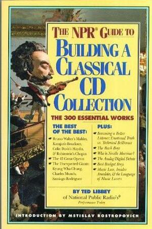 The NPR Guide to Building a Classical CD Collection by Ted Libbey