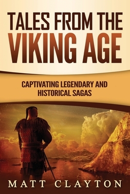 Tales from the Viking Age: Captivating Legendary and Historical Sagas by Matt Clayton