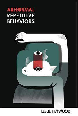 Abnormal Repetitive Behaviors by Leslie Heywood