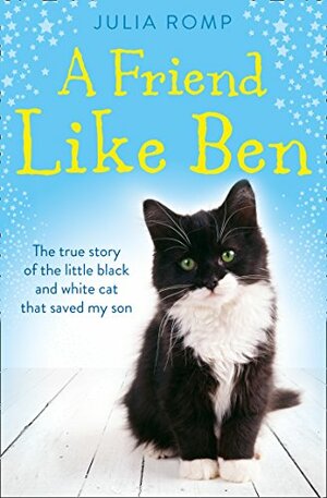 A Friend Like Ben: A Mother Desperate For Love. A Little Boy Unable to S how It. The cat That Brought Them Together. by Julia Romp