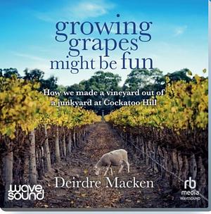 Growing Grapes Might Be Fun by Deirdre Macken