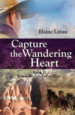 Capture The Wandering Heart: Rescued...A Series of Hope by Elaine Littau