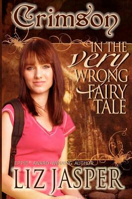 Crimson In The Very Wrong Fairy Tale by Liz Jasper