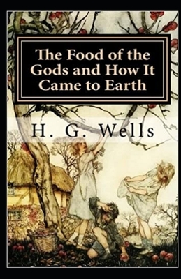 The Food of the Gods and How It Came to Earth Illustrated by H.G. Wells