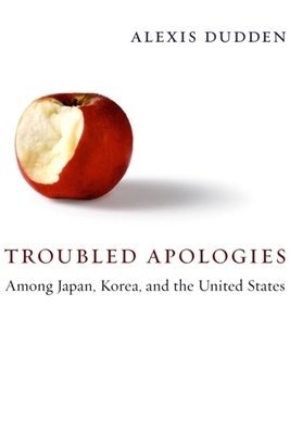 Troubled Apologies Among Japan, Korea, and the United States by Alexis Dudden