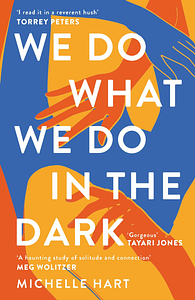 We Do What We Do in the Dark by Michelle Hart