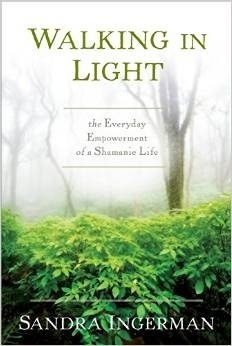 Walking in Light: The Everyday Empowerment of a Shamanic Life by Sandra Ingerman