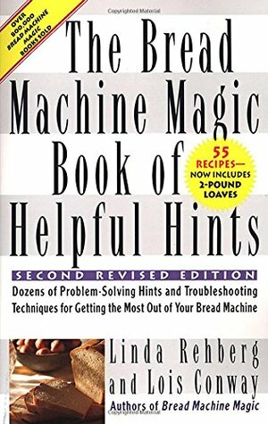 The Bread Machine Magic Book of Helpful Hints by Lois Conway, Linda Rehberg