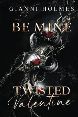 Be Mine, Twisted Valentine by Gianni Holmes