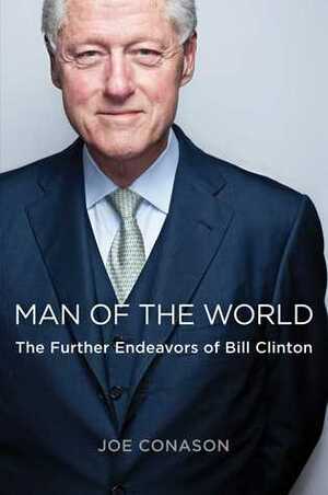 Man of the World: The Further Endeavors of Bill Clinton by 
