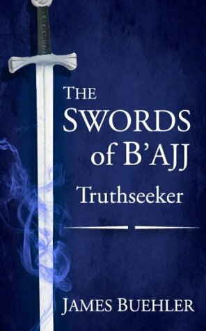 The Swords of B'ajj: Truthseeker by Anika Buehler, Michael Welch, James Buehler