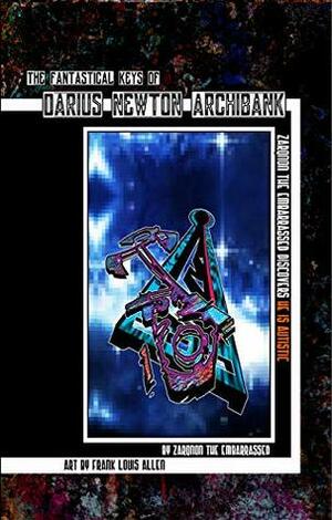 The Fantastical Keys of Darius Newton Archibank: Zarqnon the Embarrassed Discovers he is Autistic by Zarqnon The Embarrassed, Frank Louis Allen