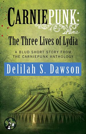 Carniepunk: The Three Lives of Lydia by Delilah S. Dawson